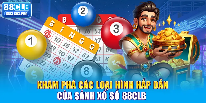 Khám phá các loại hình hấp dẫn của sảnh xổ số 88CLB