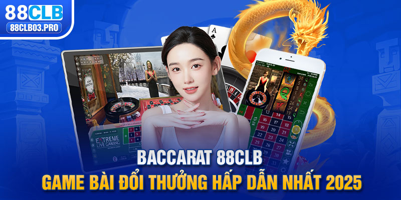 Baccarat 88CLB - Game Bài Đổi Thưởng Hấp Dẫn Nhất 2025