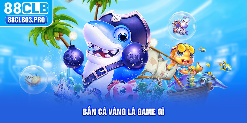 Bắn cá vàng là game gì