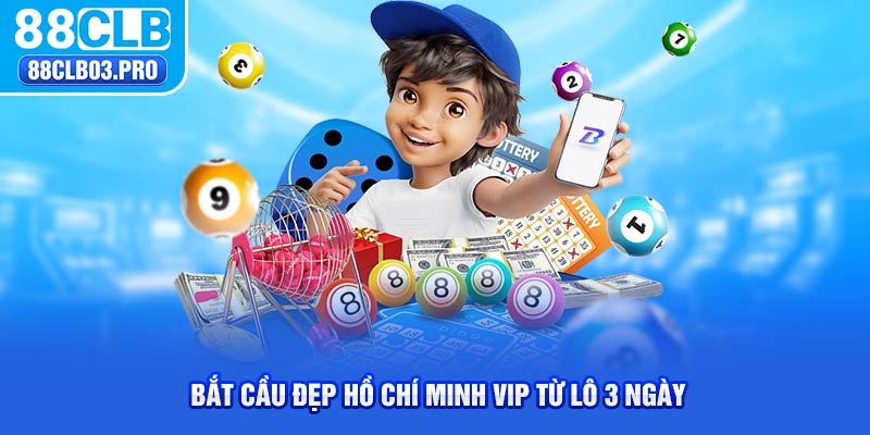 Bắt cầu đẹp Hồ Chí Minh vip từ lô 3 ngày