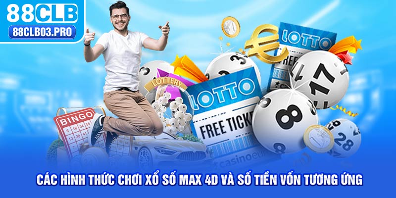 Các hình thức chơi xổ số Max 4D và số tiền vốn tương ứng