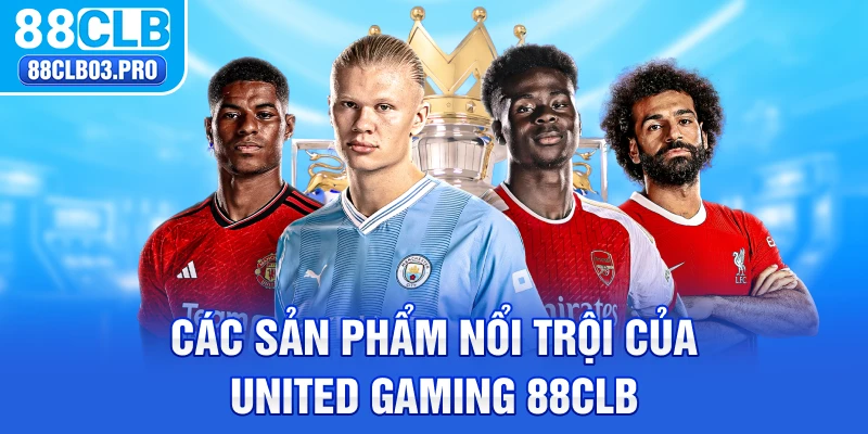 Các sản phẩm nổi trội của United Gaming 88CLB