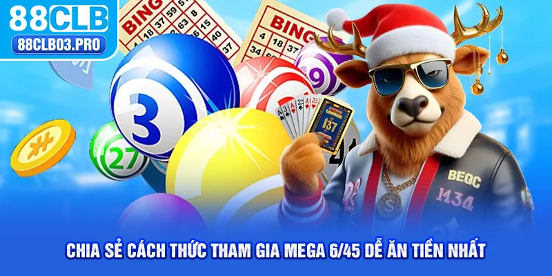 Chia sẻ cách thức tham gia Mega 6/45 dễ ăn tiền nhất