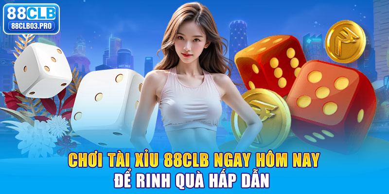 Chơi Tài Xỉu 88CLB Ngay Hôm Nay Để Rinh Quà Hấp Dẫn