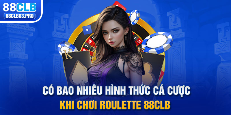 Có bao nhiêu hình thức cá cược khi chơi Roulette 88CLB