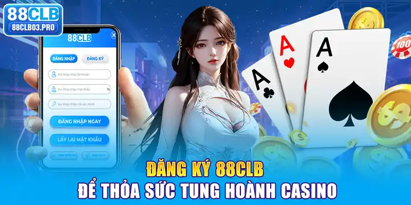 Đăng ký 88CLB để thỏa sức tung hoành casino