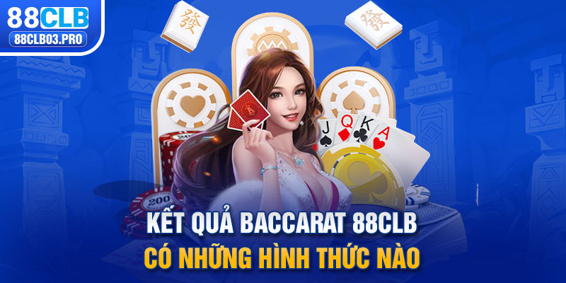 Kết quả Baccarat 88CLB có những hình thức nào