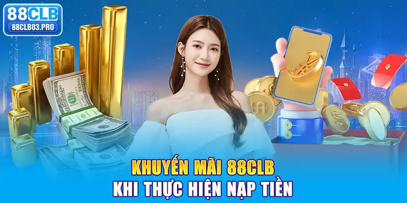 Khuyến mãi 88CLB khi thực hiện nạp tiền