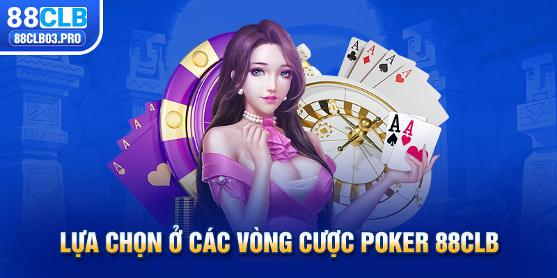 Lựa chọn ở các vòng cược Poker 88CLB