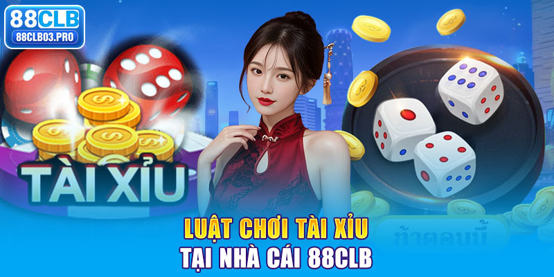 Luật chơi tài xỉu tại nhà cái 88CLB