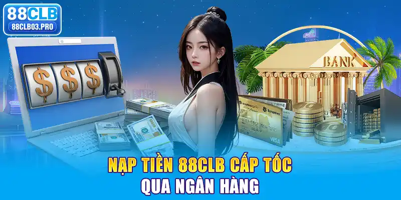 Nạp tiền 88CLB cấp tốc qua ngân hàng