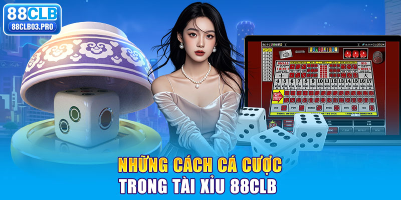 Những cách cá cược trong trò tài xỉu 88CLB