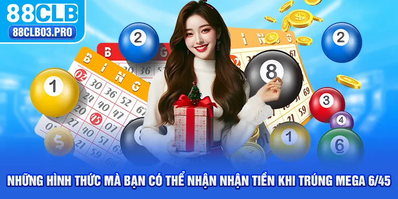 Những hình thức mà bạn có thể nhận nhận tiền khi trúng Mega 6/45