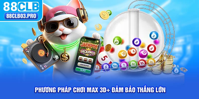 Phương pháp chơi Max 3D+ đảm bảo thắng lớn