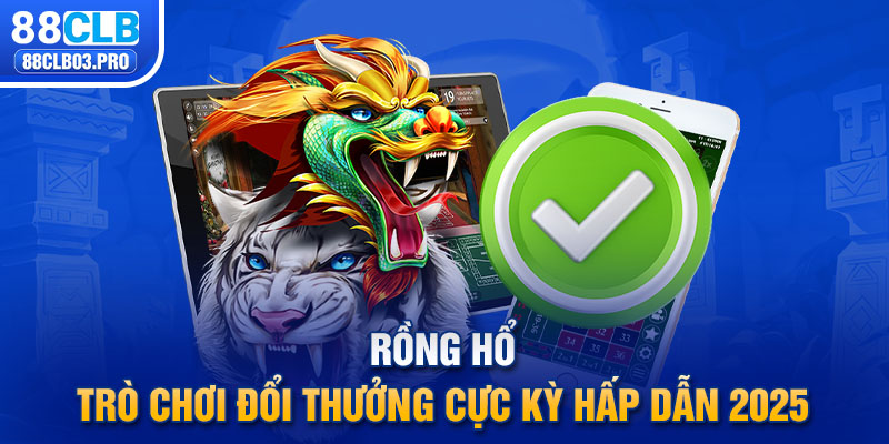 Rồng Hổ 88CLB - Trò Chơi Đổi Thưởng Cực Kỳ Hấp Dẫn 2025