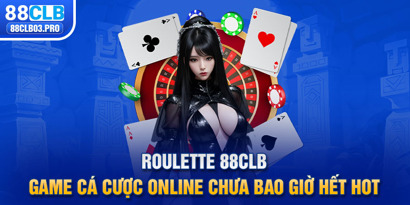 Roulette 88CLB - Game Cá Cược Online Chưa Bao Giờ Hết Hot