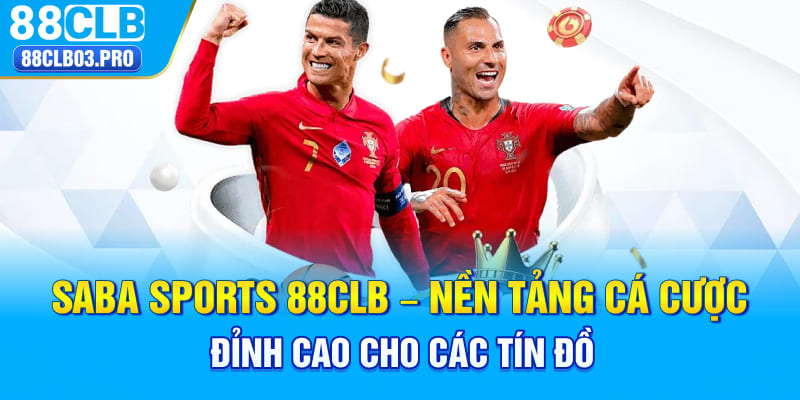 Saba Sports 88CLB – Nền tảng cá cược đỉnh cao cho các tín đồ