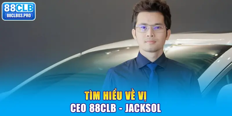 Tìm hiểu về vị CEO 88CLB - Jacksol