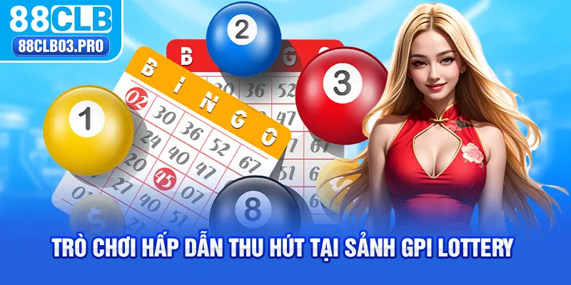 Trò chơi hấp dẫn thu hút tại sảnh GPI Lottery