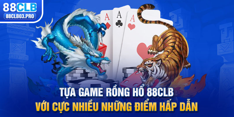 Tựa game Rồng Hổ 88CLB với cực nhiều những điểm hấp dẫn