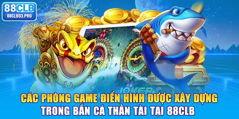 Các phòng game điển hình được xây dựng trong bắn cá thần tài tại 88CLB