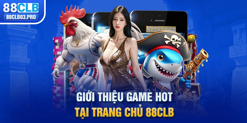 Giới thiệu game hot tại trang chủ 88CLB