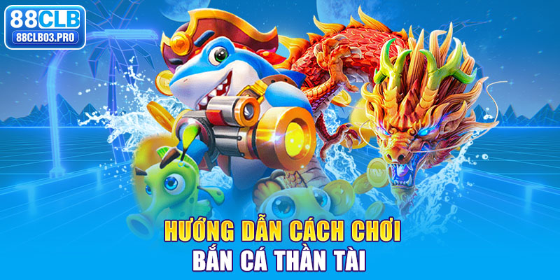 Hướng dẫn cách chơi bắn cá Thần Tài