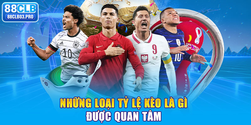 Những loại tỷ lệ kèo là gì được quan tâm